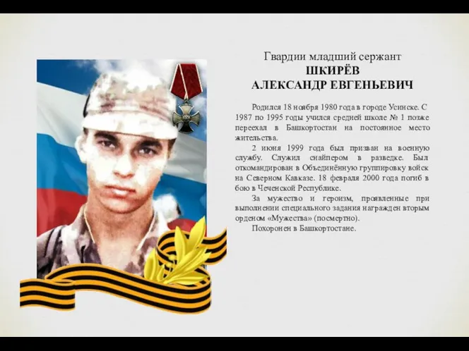 Гвардии младший сержант ШКИРЁВ АЛЕКСАНДР ЕВГЕНЬЕВИЧ Родился 18 ноября 1980