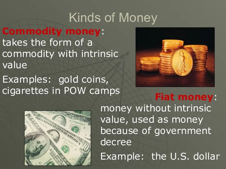 Kinds of Money Commodity money: takes the form of a