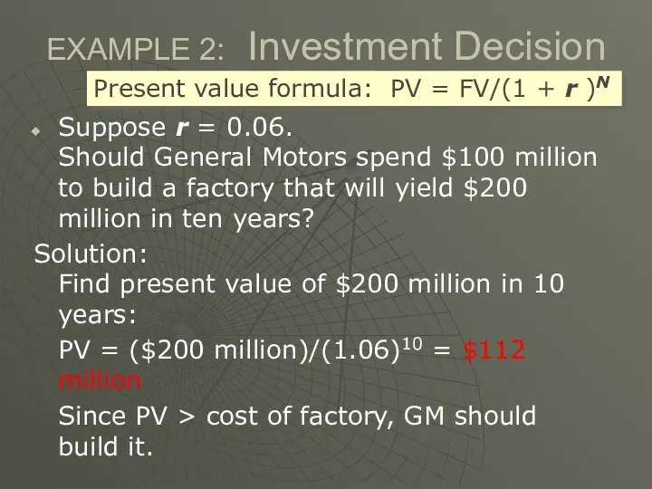 EXAMPLE 2: Investment Decision Suppose r = 0.06. Should General Motors spend $100