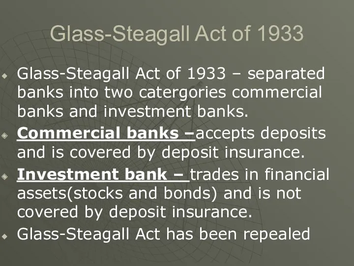 Glass-Steagall Act of 1933 Glass-Steagall Act of 1933 – separated banks into two