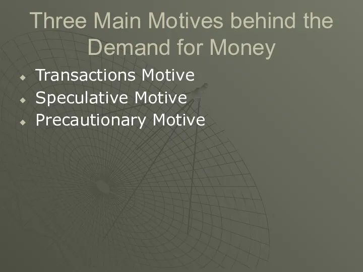 Three Main Motives behind the Demand for Money Transactions Motive Speculative Motive Precautionary Motive