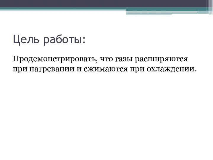 Цель работы: Продемонстрировать, что газы расширяются при нагревании и сжимаются при охлаждении.