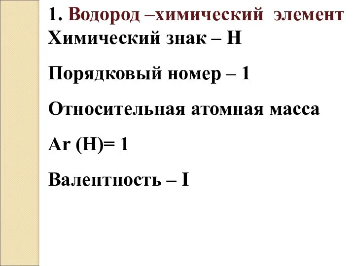 1. Водород –химический элемент Химический знак – Н Порядковый номер