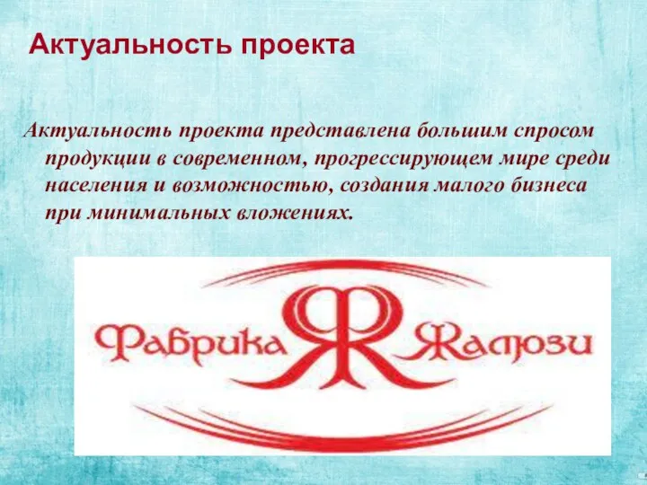 Актуальность проекта представлена большим спросом продукции в современном, прогрессирующем мире