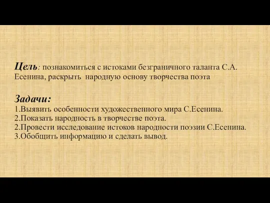 Цель: познакомиться с истоками безграничного таланта С.А.Есенина, раскрыть народную основу