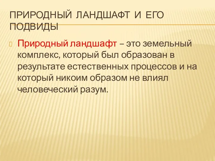 ПРИРОДНЫЙ ЛАНДШАФТ И ЕГО ПОДВИДЫ Природный ландшафт – это земельный