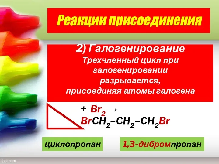 Реакции присоединения 2) Галогенирование Трехчленный цикл при галогенировании разрывается, присоединяя