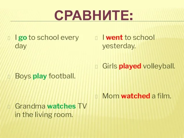 СРАВНИТЕ: I go to school every day Boys play football.