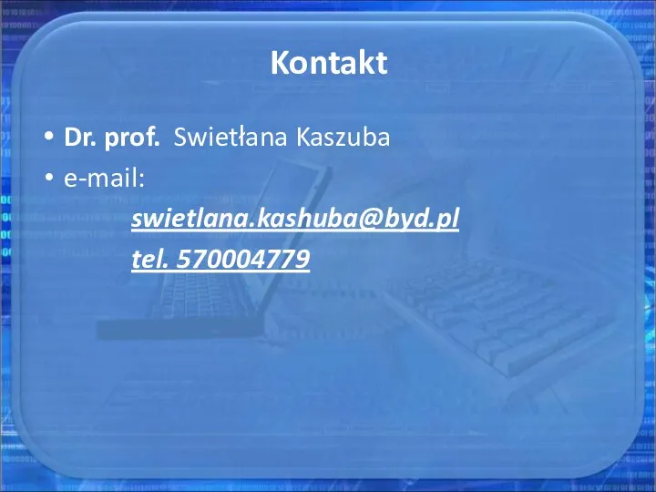 Kontakt Dr. prof. Swietłana Kaszuba e-mail: swietlana.kashuba@byd.pl tel. 570004779