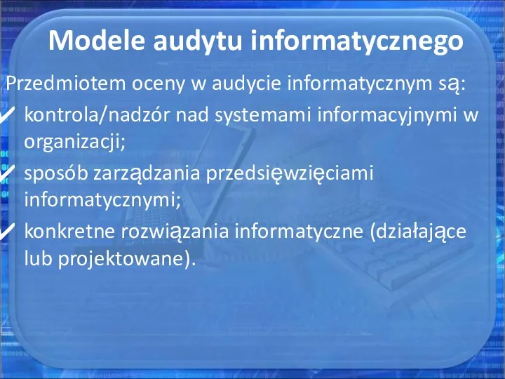 Modele audytu informatycznego Przedmiotem oceny w audycie informatycznym są: kontrola/nadzór nad systemami informacyjnymi