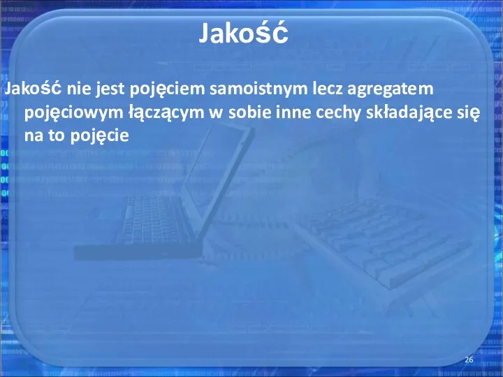 Jakość Jakość nie jest pojęciem samoistnym lecz agregatem pojęciowym łączącym