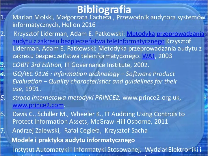 Bibliografia Marian Molski, Małgorzata £acheta , Przewodnik audytora systemów informatycznych, Helion 2016 Krzysztof