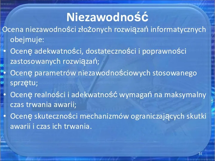 Niezawodność Ocena niezawodności złożonych rozwiązań informatycznych obejmuje: Ocenę adekwatności, dostateczności