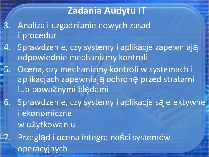 Zadania Audytu IT Analiza i uzgadnianie nowych zasad i procedur Sprawdzenie, czy systemy