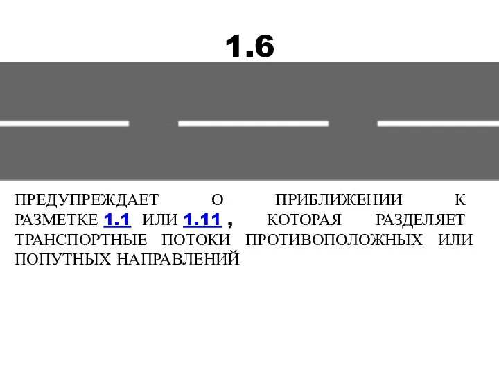 1.6 ПРЕДУПРЕЖДАЕТ О ПРИБЛИЖЕНИИ К РАЗМЕТКЕ 1.1 ИЛИ 1.11 ,