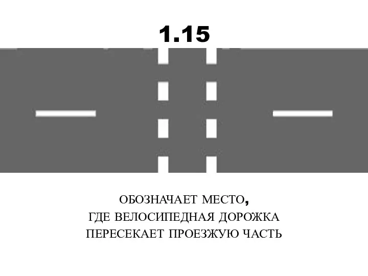 1.15 ОБОЗНАЧАЕТ МЕСТО, ГДЕ ВЕЛОСИПЕДНАЯ ДОРОЖКА ПЕРЕСЕКАЕТ ПРОЕЗЖУЮ ЧАСТЬ