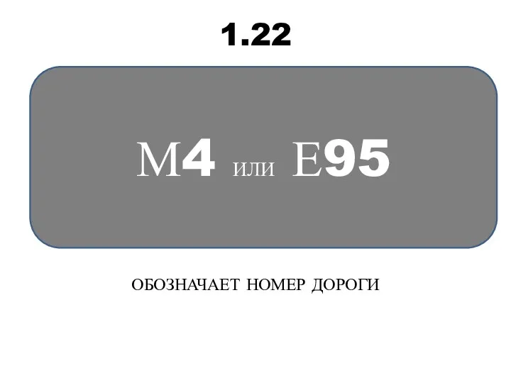 1.22 ОБОЗНАЧАЕТ НОМЕР ДОРОГИ М4 ИЛИ Е95