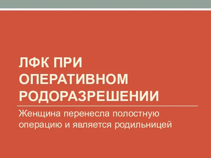 ЛФК ПРИ ОПЕРАТИВНОМ РОДОРАЗРЕШЕНИИ Женщина перенесла полостную операцию и является родильницей