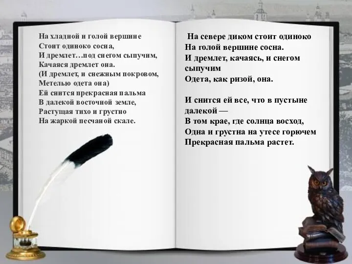 На хладной и голой вершине Стоит одиноко сосна, И дремлет…под