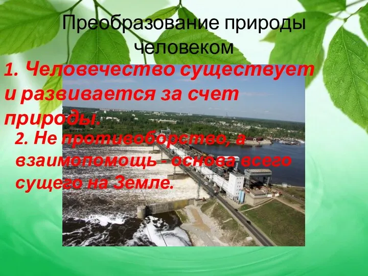 Преобразование природы человеком 1. Человечество существует и развивается за счет природы. 2. Не