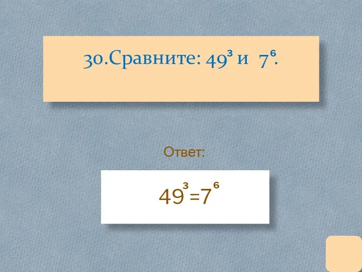 30.Сравните: 49 и 7 . 3 6 49 =7 3 6 Ответ: