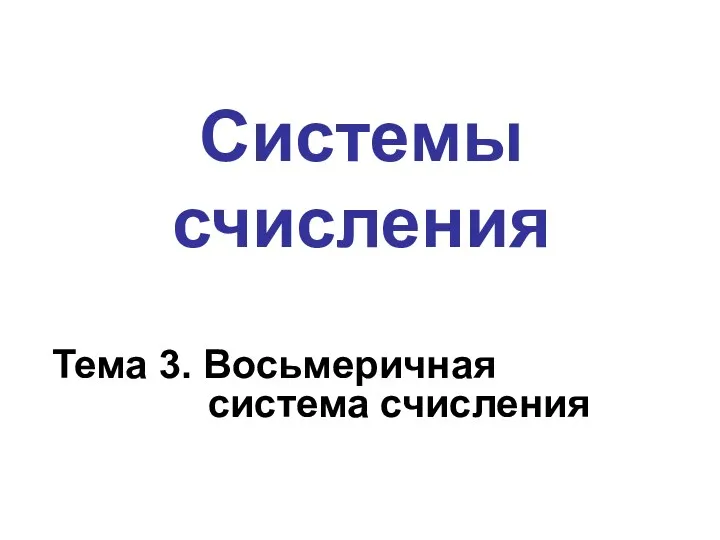 Системы счисления Тема 3. Восьмеричная система счисления