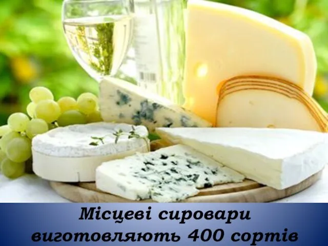 Місцеві сировари виготовляють 400 сортів сиру.