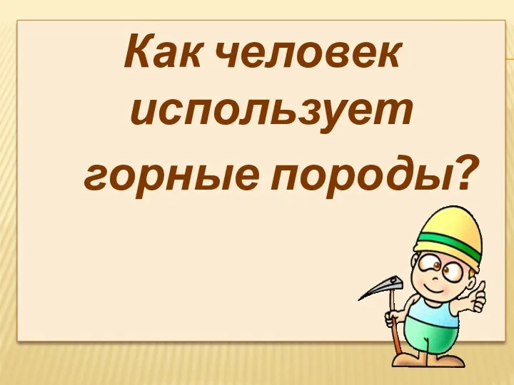 Как человек использует горные породы?