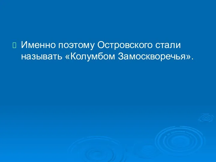 Именно поэтому Островского стали называть «Колумбом Замоскворечья».