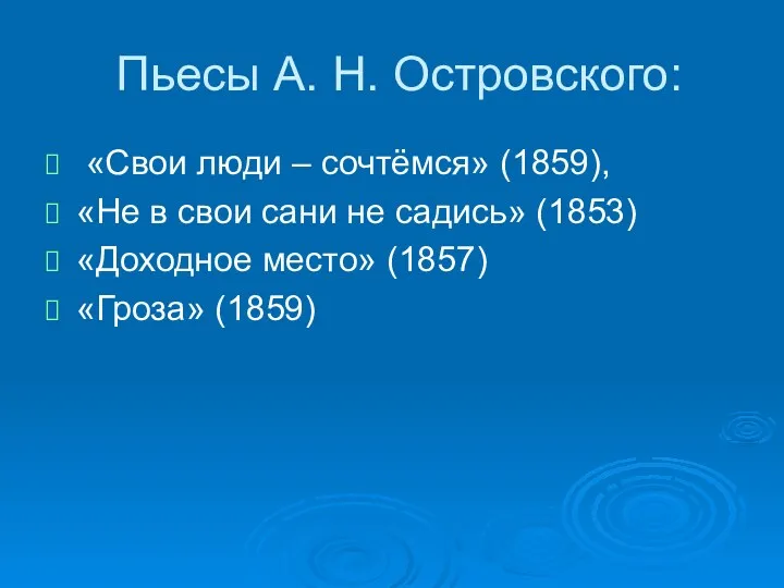 Пьесы А. Н. Островского: «Свои люди – сочтёмся» (1859), «Не