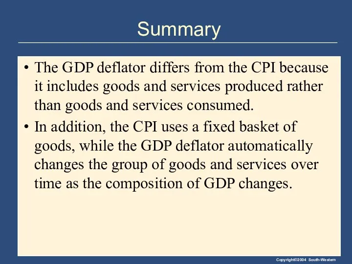 Summary The GDP deflator differs from the CPI because it