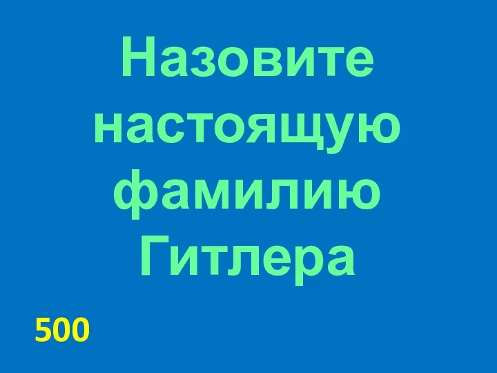 Назовите настоящую фамилию Гитлера 500