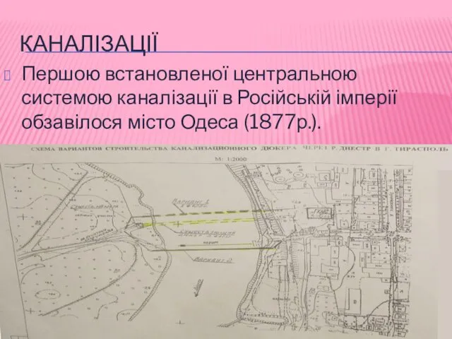 КАНАЛІЗАЦІЇ Першою встановленої центральною системою каналізації в Російській імперії обзавілося місто Одеса (1877р.).