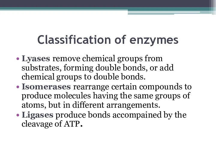 Classification of enzymes Lyases remove chemical groups from substrates, forming