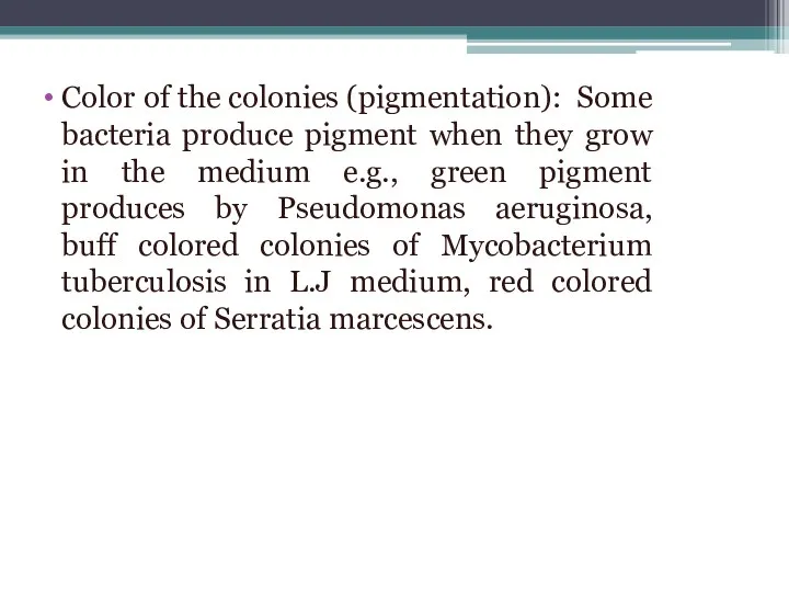 Color of the colonies (pigmentation): Some bacteria produce pigment when