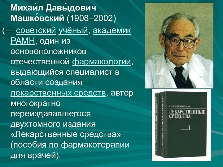 Михаи́л Давы́дович Машко́вский (1908–2002) (— советский учёный, академик РАМН, один