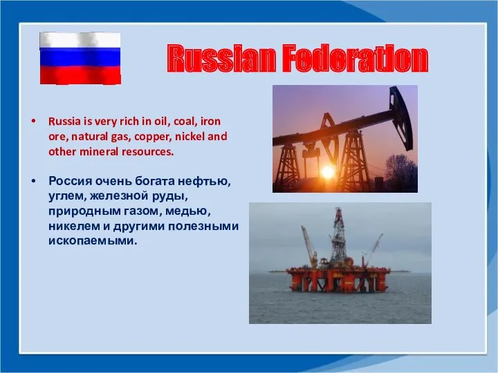 Russian Federation Russia is very rich in oil, coal, iron