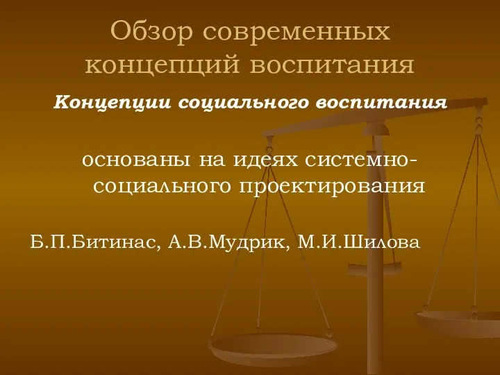 Обзор современных концепций воспитания Концепции социального воспитания основаны на идеях системно-социального проектирования Б.П.Битинас, А.В.Мудрик, М.И.Шилова