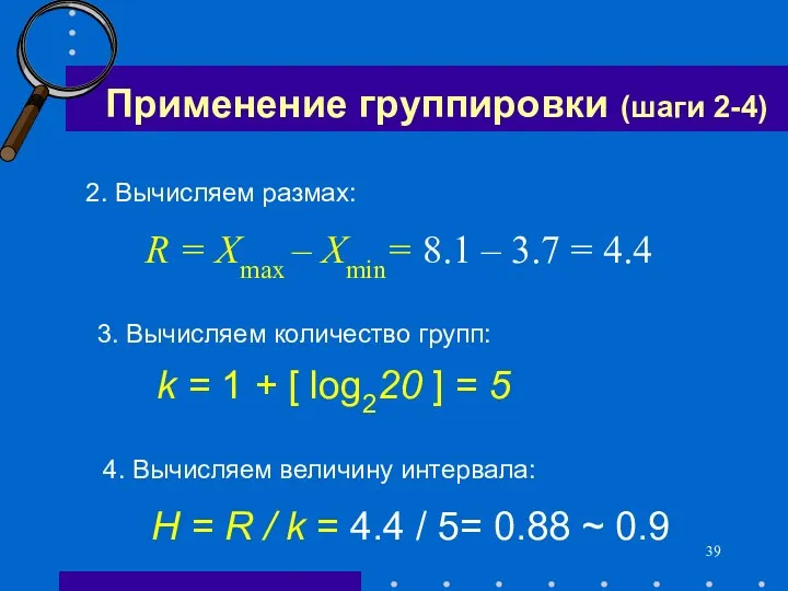 Применение группировки (шаги 2-4) 3. Вычисляем количество групп: k =