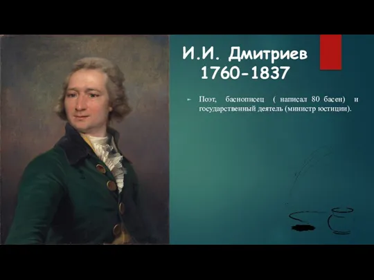 И.И. Дмитриев 1760-1837 Поэт, баснописец ( написал 80 басен) и государственный деятель (министр юстиции).