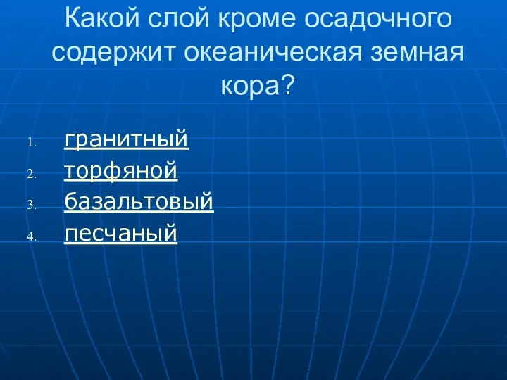 Какой слой кроме осадочного содержит океаническая земная кора? гранитный торфяной базальтовый песчаный