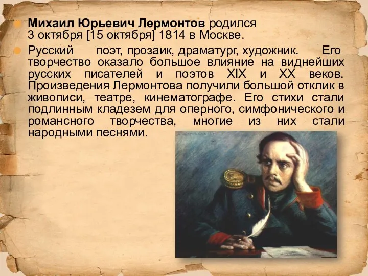 Михаил Юрьевич Лермонтов родился 3 октября [15 октября] 1814 в Москве. Русский поэт,
