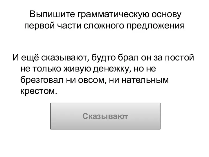 Выпишите грамматическую основу первой части сложного предложения И ещё сказывают,