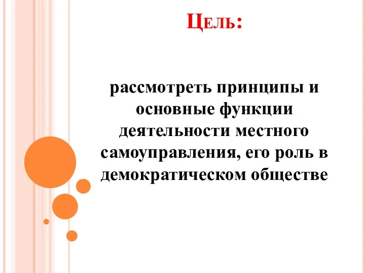 Цель: рассмотреть принципы и основные функции деятельности местного самоуправления, его роль в демократическом обществе