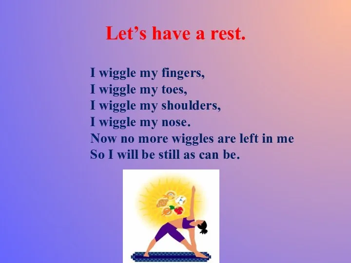 Let’s have a rest. I wiggle my fingers, I wiggle