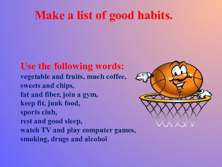 Use the following words: vegetable and fruits, much coffee, sweets