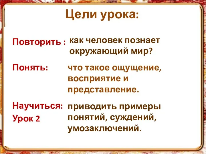 Повторить : Понять: Научиться: Урок 2 как человек познает окружающий мир? приводить примеры