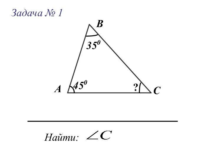 Задача № 1 А В С Найти: 350 450 ?