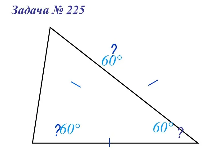 ? ? ? Задача № 225 60° 60° 60°