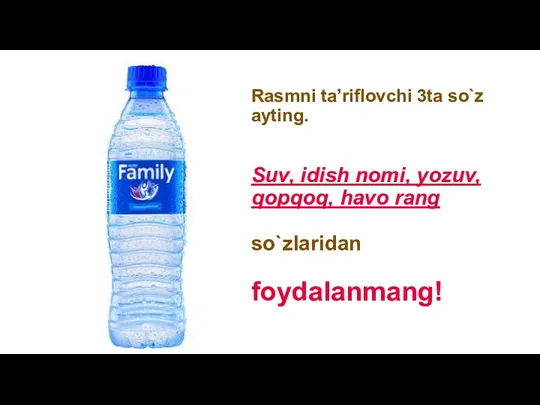 Rasmni ta’riflovchi 3ta so`z ayting. Suv, idish nomi, yozuv, qopqoq, havo rang so`zlaridan foydalanmang!